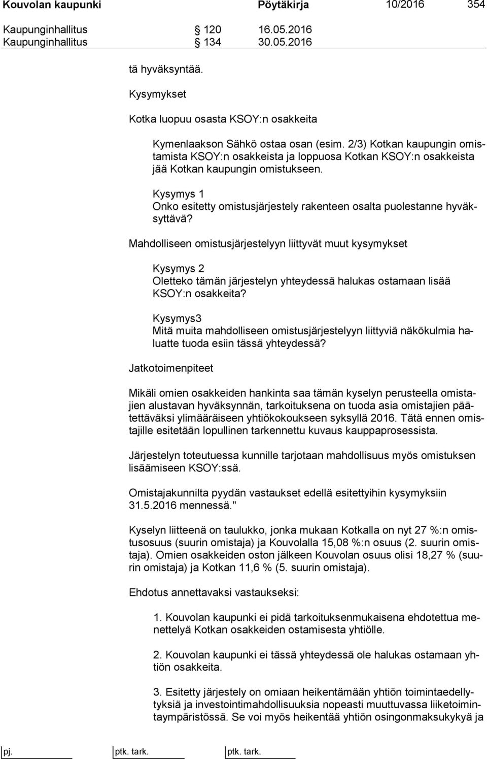 2/3) Kotkan kaupungin omista mis ta KSOY:n osakkeista ja loppuosa Kotkan KSOY:n osak keis ta jää Kot kan kaupungin omistukseen.