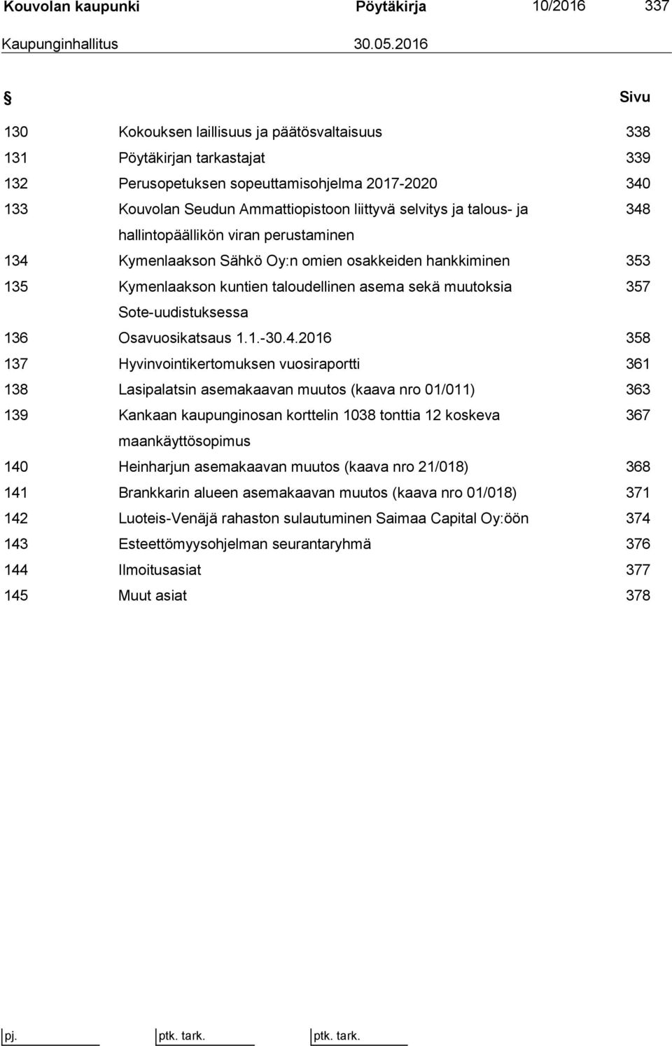 talous ja 348 hallintopäällikön viran perustaminen 134 Kymenlaakson Sähkö Oy:n omien osakkeiden hankkiminen 353 135 Kymenlaakson kuntien taloudellinen asema sekä muutoksia 357 Sote uudistuksessa 136