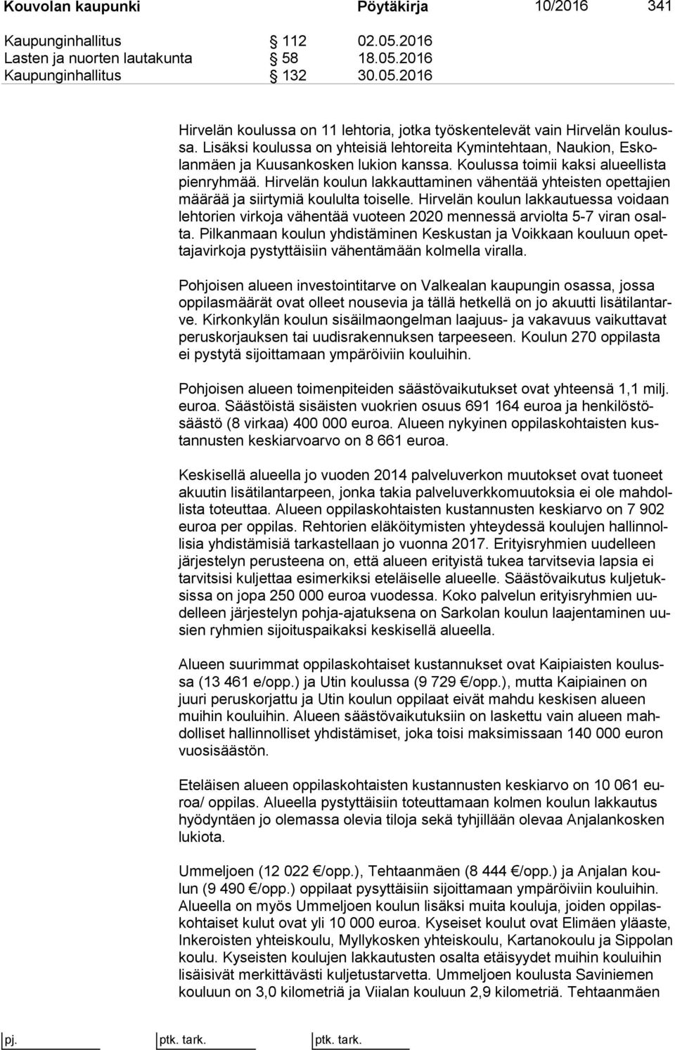 Hirvelän koulun lakkauttaminen vähentää yh teis ten opettajien mää rää ja siirtymiä koululta toiselle.
