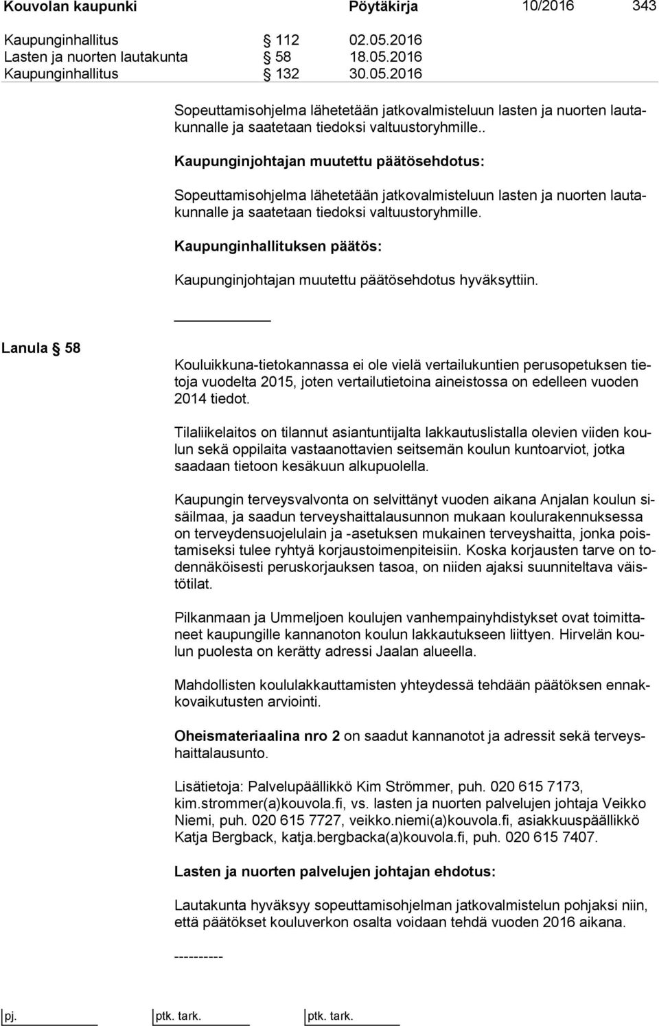 Kaupunginhallituksen päätös: Kaupunginjohtajan muutettu päätösehdotus hyväksyttiin.