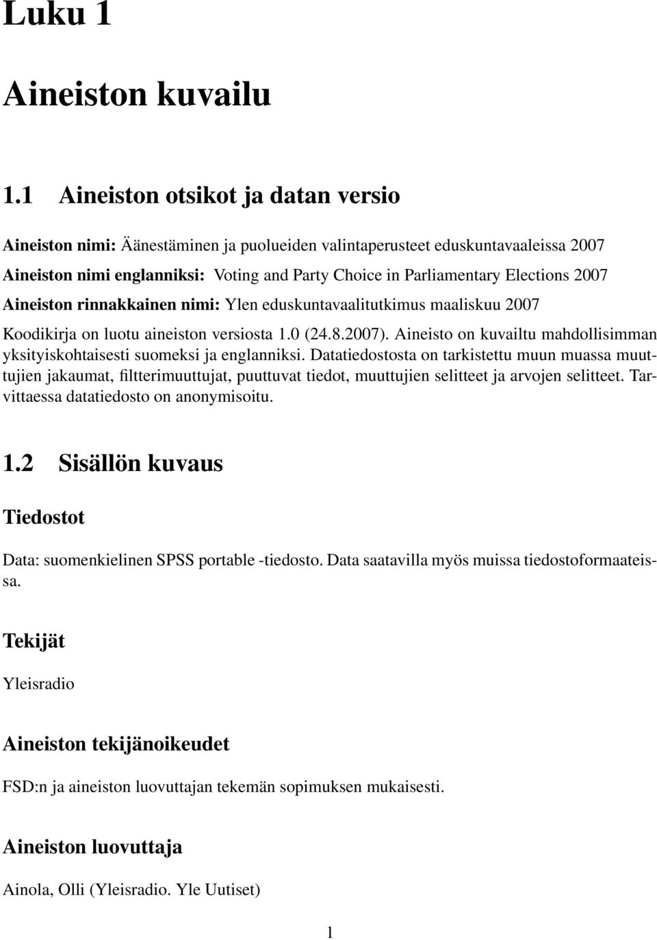 2007 Aineiston rinnakkainen nimi: Ylen eduskuntavaalitutkimus maaliskuu 2007 Koodikirja on luotu aineiston versiosta 1.0 (24.8.2007).