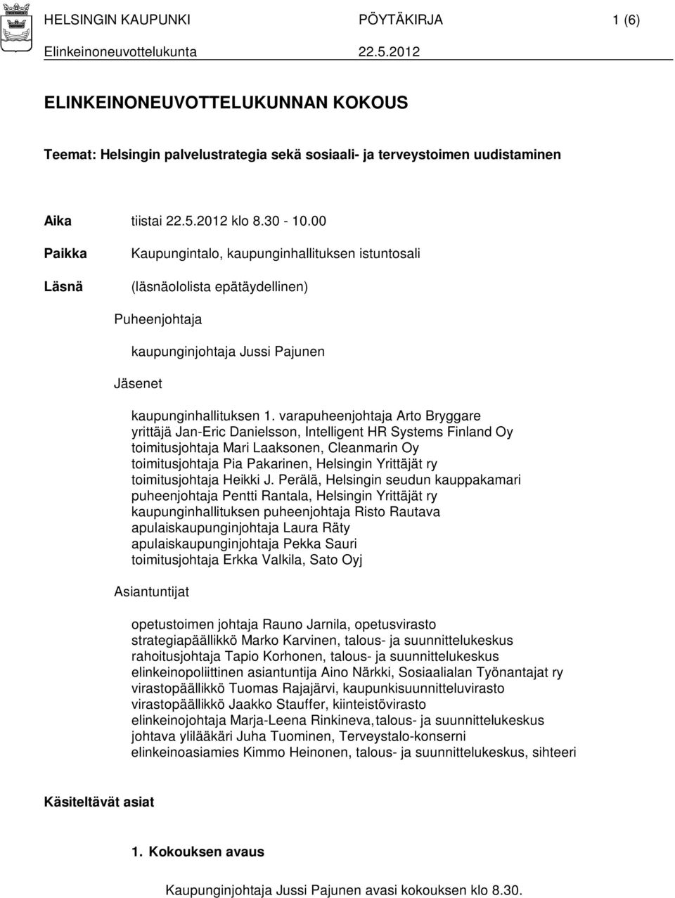 varapuheenjohtaja Arto Bryggare yrittäjä Jan-Eric Danielsson, Intelligent HR Systems Finland Oy toimitusjohtaja Mari Laaksonen, Cleanmarin Oy toimitusjohtaja Pia Pakarinen, Helsingin Yrittäjät ry