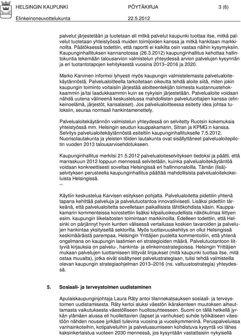 2012) kaupunginhallitus kehottaa hallintokuntia tekemään talousarvion valmistelun yhteydessä arvion palvelujen kysynnän ja eri tuotantotapojen kehityksestä vuosina 2013 2016 ja 2020.