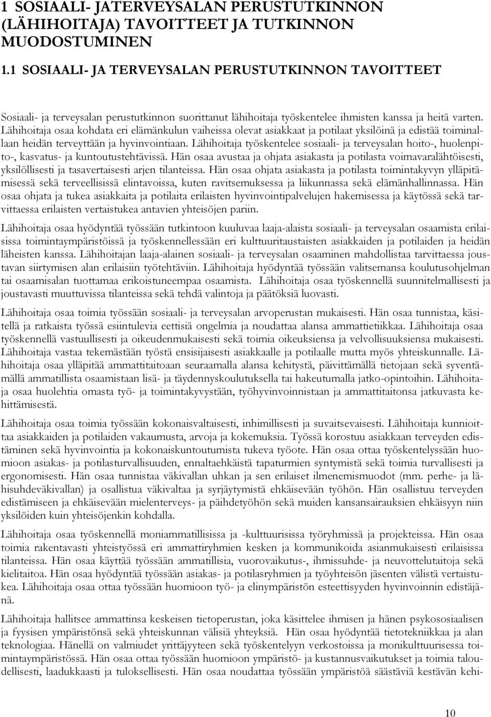 Lähihoitaja osaa kohdata eri elämänkulun vaiheissa olevat asiakkaat ja potilaat yksilöinä ja edistää toiminallaan heidän terveyttään ja hyvinvointiaan.