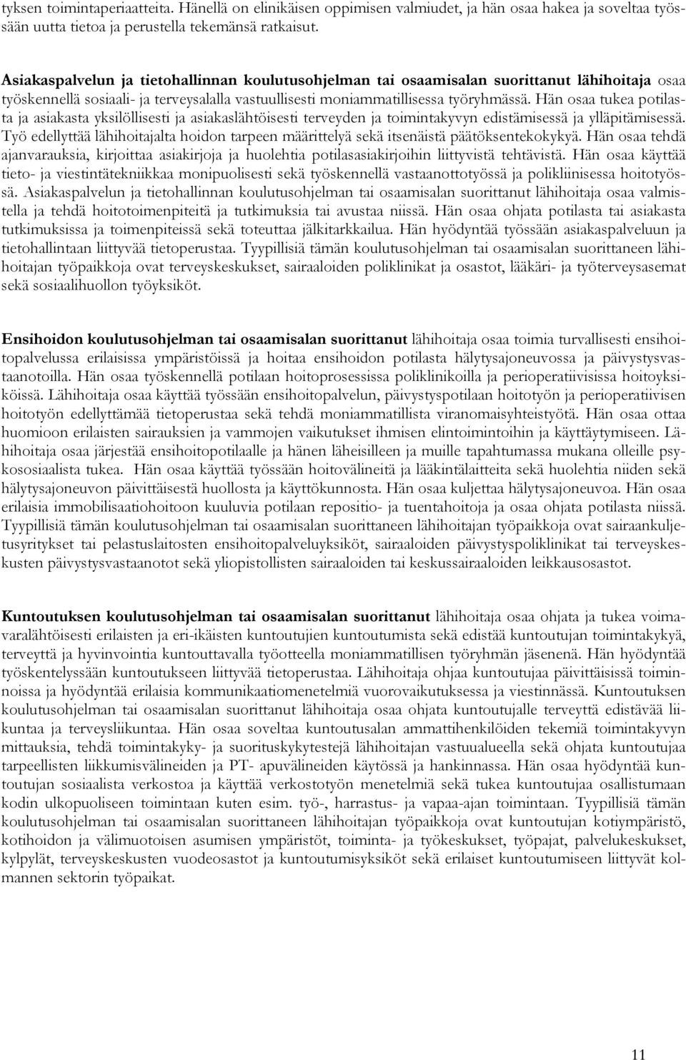 Hän osaa tukea potilasta ja asiakasta yksilöllisesti ja asiakaslähtöisesti terveyden ja toimintakyvyn edistämisessä ja ylläpitämisessä.