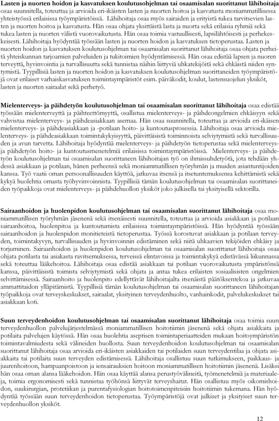 Hän osaa ohjata yksittäistä lasta ja nuorta sekä erilaisia ryhmiä sekä tukea lasten ja nuorten välistä vuorovaikutusta. Hän osaa toimia vastuullisesti, lapsilähtöisesti ja perhekeskeisesti.