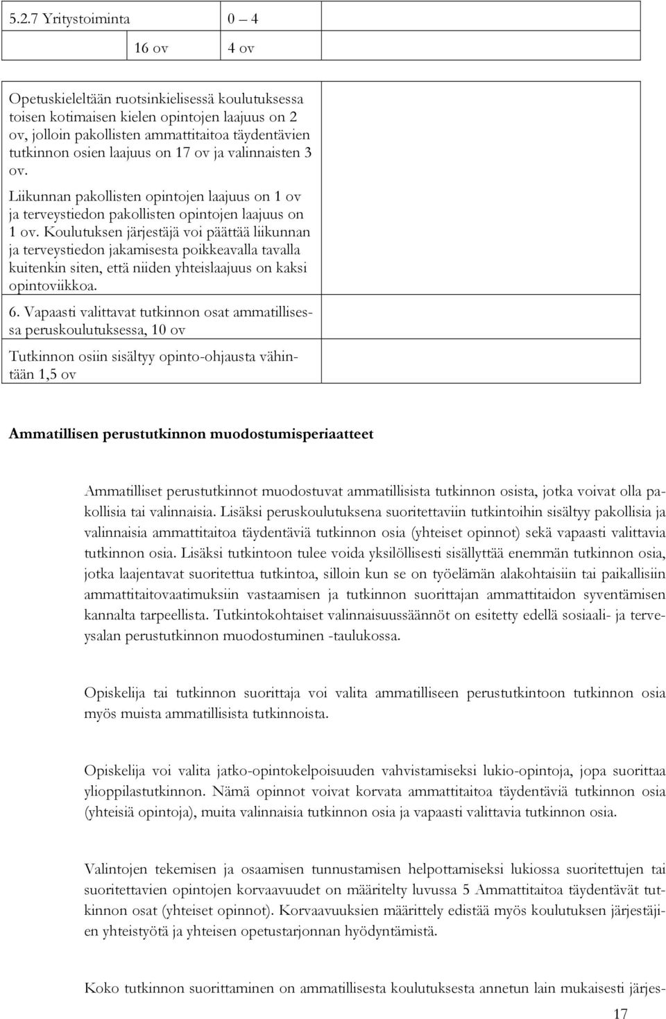 Koulutuksen järjestäjä voi päättää liikunnan ja terveystiedon jakamisesta poikkeavalla tavalla kuitenkin siten, että niiden yhteislaajuus on kaksi opintoviikkoa. 6.