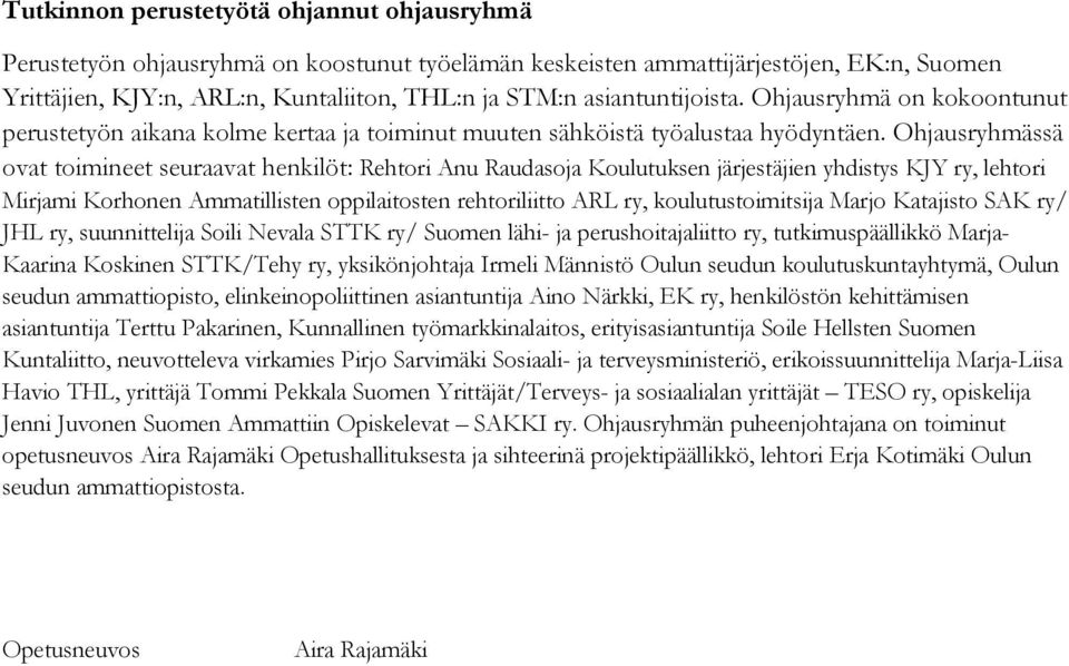 Ohjausryhmässä ovat toimineet seuraavat henkilöt: Rehtori Anu Raudasoja Koulutuksen järjestäjien yhdistys KJY ry, lehtori Mirjami Korhonen Ammatillisten oppilaitosten rehtoriliitto ARL ry,