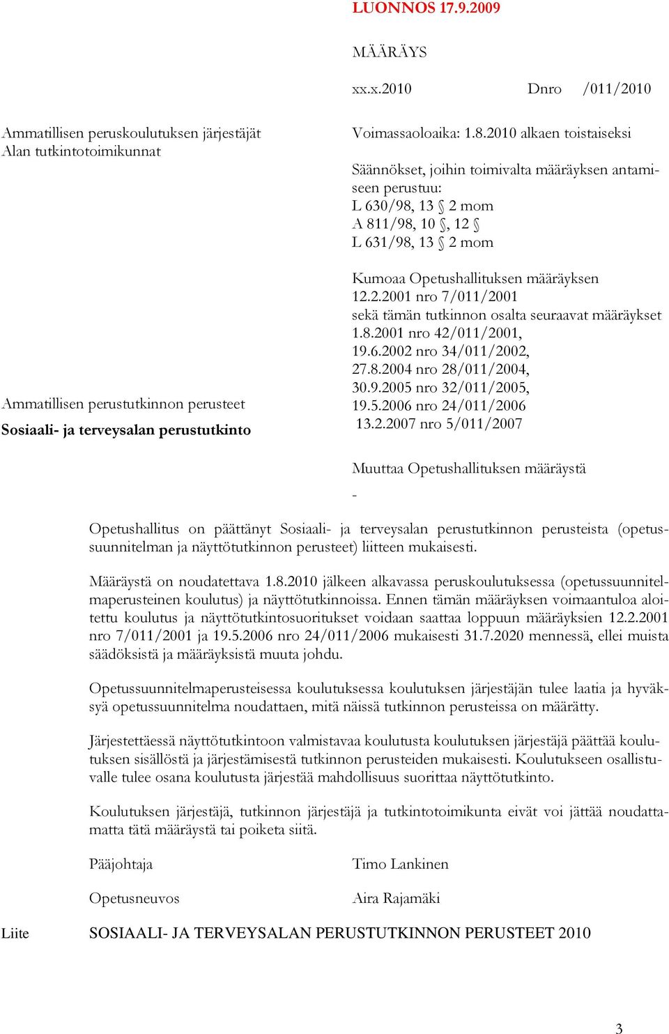 2010 alkaen toistaiseksi Säännökset, joihin toimivalta määräyksen antamiseen perustuu: L 630/98, 13 2 mom A 811/98, 10, 12 L 631/98, 13 2 mom Kumoaa Opetushallituksen määräyksen 12.2.2001 nro 7/011/2001 sekä tämän tutkinnon osalta seuraavat määräykset 1.