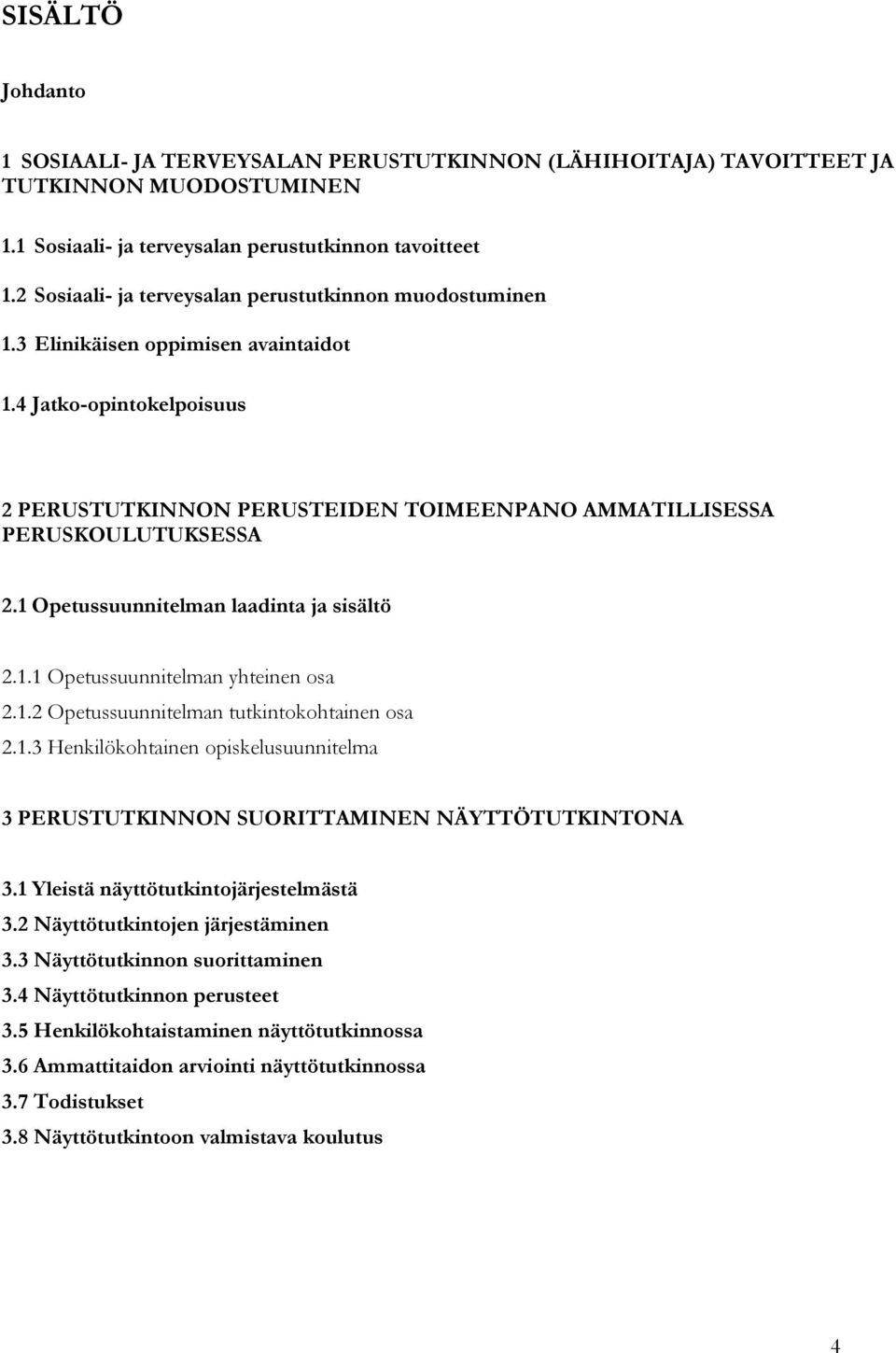 1 Opetussuunnitelman laadinta ja sisältö 2.1.1 Opetussuunnitelman yhteinen osa 2.1.2 Opetussuunnitelman tutkintokohtainen osa 2.1.3 Henkilökohtainen opiskelusuunnitelma 3 PERUSTUTKINNON SUORITTAMINEN NÄYTTÖTUTKINTONA 3.