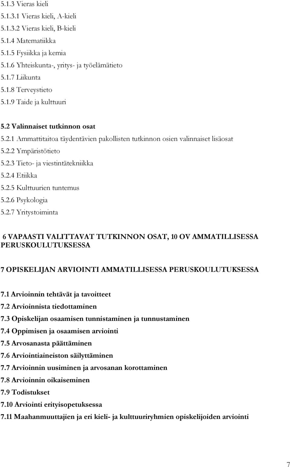 2.5 Kulttuurien tuntemus 5.2.6 Psykologia 5.2.7 Yritystoiminta 6 VAPAASTI VALITTAVAT TUTKINNON OSAT, 10 OV AMMATILLISESSA PERUSKOULUTUKSESSA 7 OPISKELIJAN ARVIOINTI AMMATILLISESSA PERUSKOULUTUKSESSA 7.