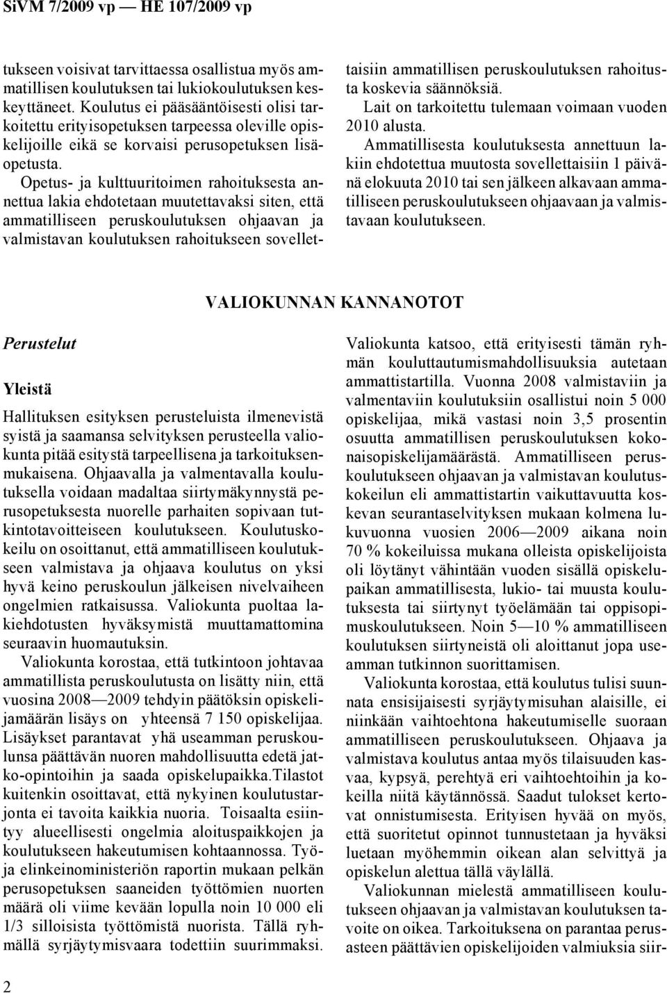 Opetus- ja kulttuuritoimen rahoituksesta annettua lakia ehdotetaan muutettavaksi siten, että ammatilliseen peruskoulutuksen ohjaavan ja valmistavan koulutuksen rahoitukseen sovellettaisiin