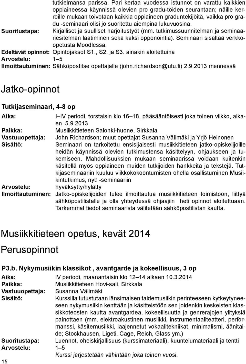 -seminaari olisi jo suoritettu aiempina lukuvuosina. Suoritustapa: Kirjalliset ja suulliset harjoitustyöt (mm. tutkimussuunnitelman ja seminaariesitelmän laatiminen sekä kaksi opponointia).