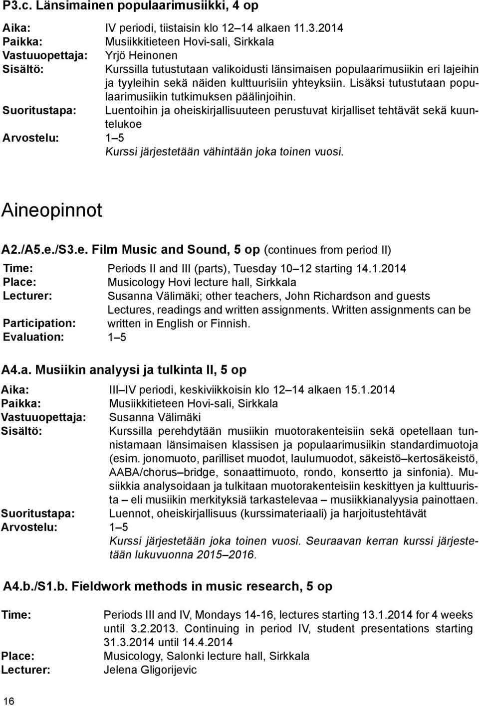 Aineopinnot A2./A5.e./S3.e. Film Music and Sound, 5 op (continues from period II) Time: Place: Lecturer: Participation: Evaluation: A4.a. Musiikin analyysi ja tulkinta ll, 5 op Sisältö: Suoritustapa: Arvostelu: Periods II and III (parts), Tuesday 10 12 starting 14.