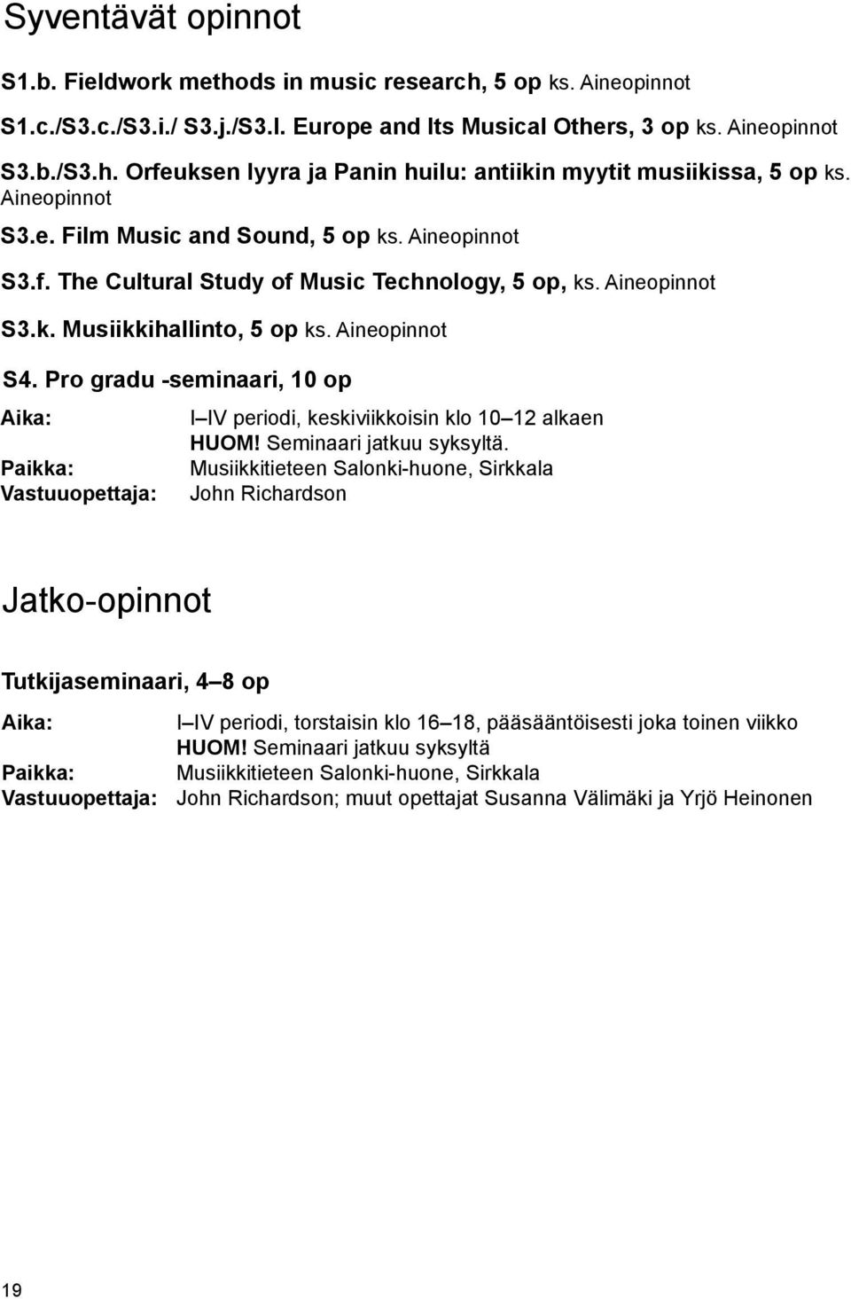 Pro gradu -seminaari, 10 op I IV periodi, keskiviikkoisin klo 10 12 alkaen HUOM! Seminaari jatkuu syksyltä.