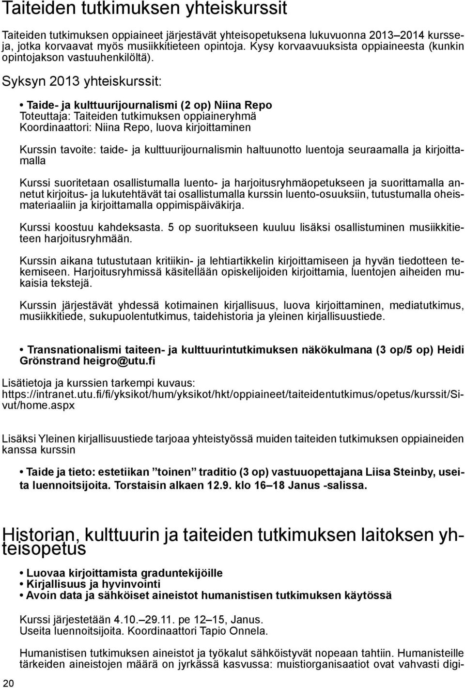 Syksyn 2013 yhteiskurssit: Taide- ja kulttuurijournalismi (2 op) Niina Repo Toteuttaja: Taiteiden tutkimuksen oppiaineryhmä Koordinaattori: Niina Repo, luova kirjoittaminen Kurssin tavoite: taide- ja