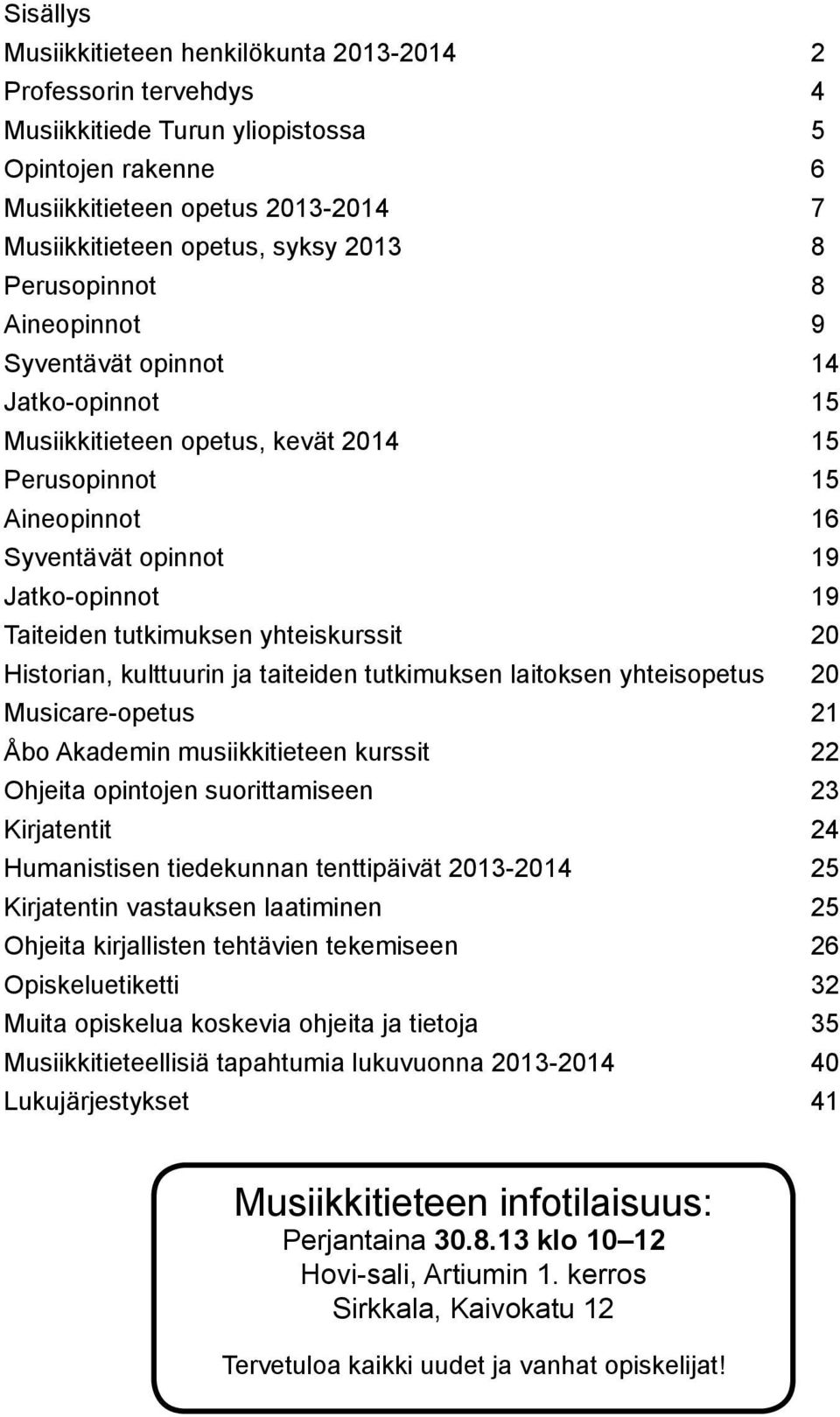 yhteiskurssit 20 Historian, kulttuurin ja taiteiden tutkimuksen laitoksen yhteisopetus 20 Musicare-opetus 21 Åbo Akademin musiikkitieteen kurssit 22 Ohjeita opintojen suorittamiseen 23 Kirjatentit 24