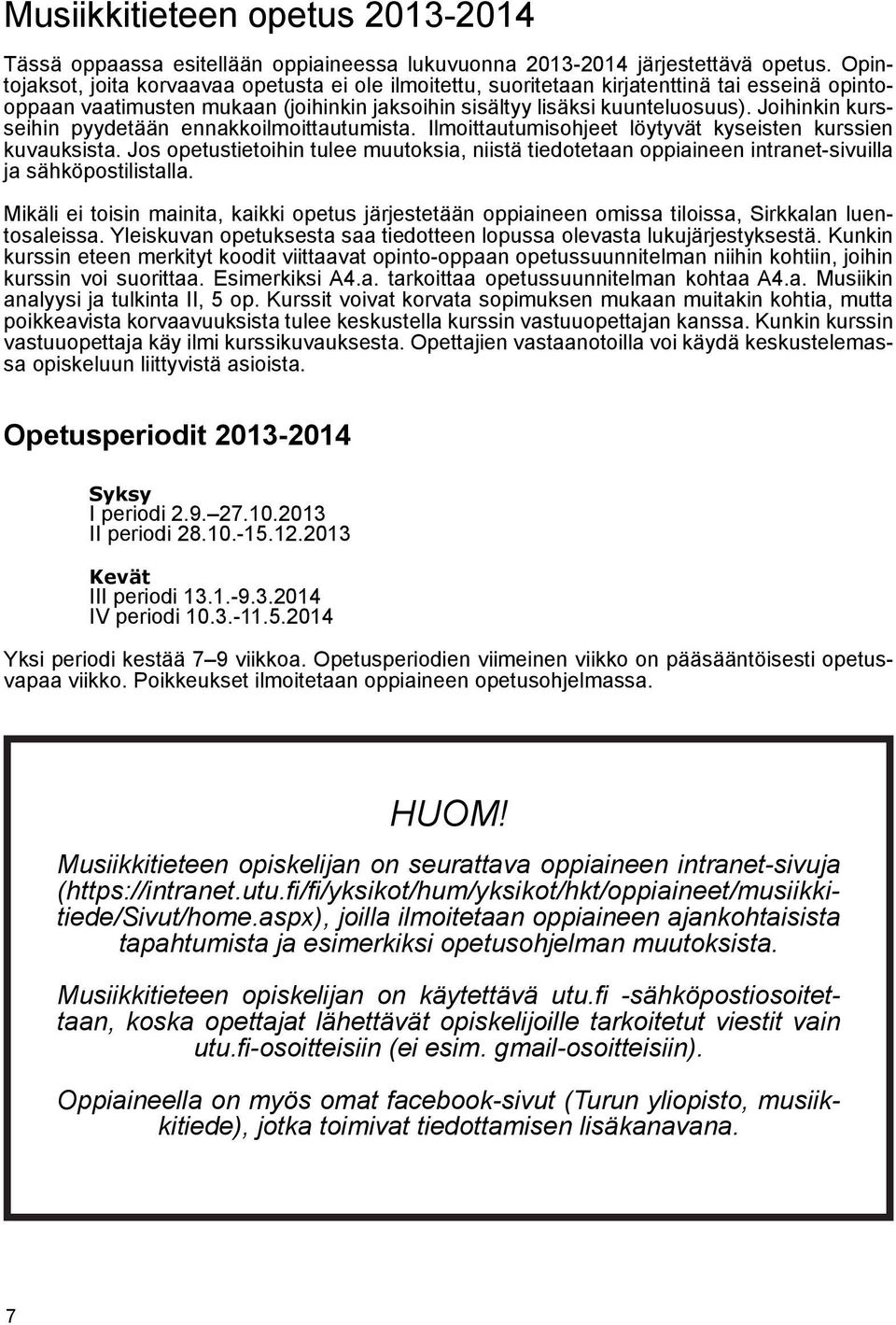 Joihinkin kursseihin pyydetään ennakkoilmoittautumista. Ilmoittautumisohjeet löytyvät kyseisten kurssien kuvauksista.