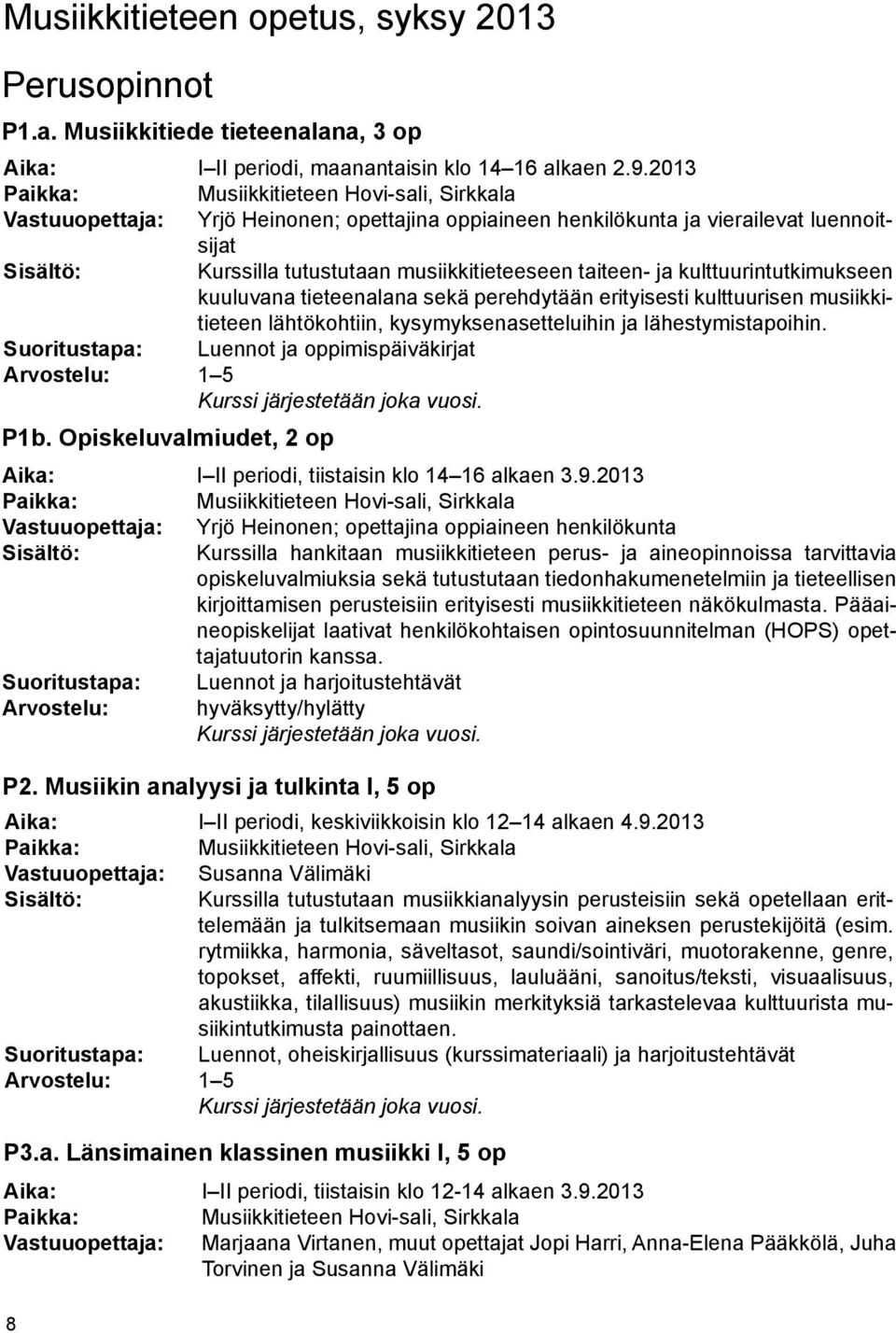 2013 Musiikkitieteen Hovi-sali, Sirkkala Yrjö Heinonen; opettajina oppiaineen henkilökunta ja vierailevat luennoitsijat Kurssilla tutustutaan musiikkitieteeseen taiteen- ja kulttuurintutkimukseen