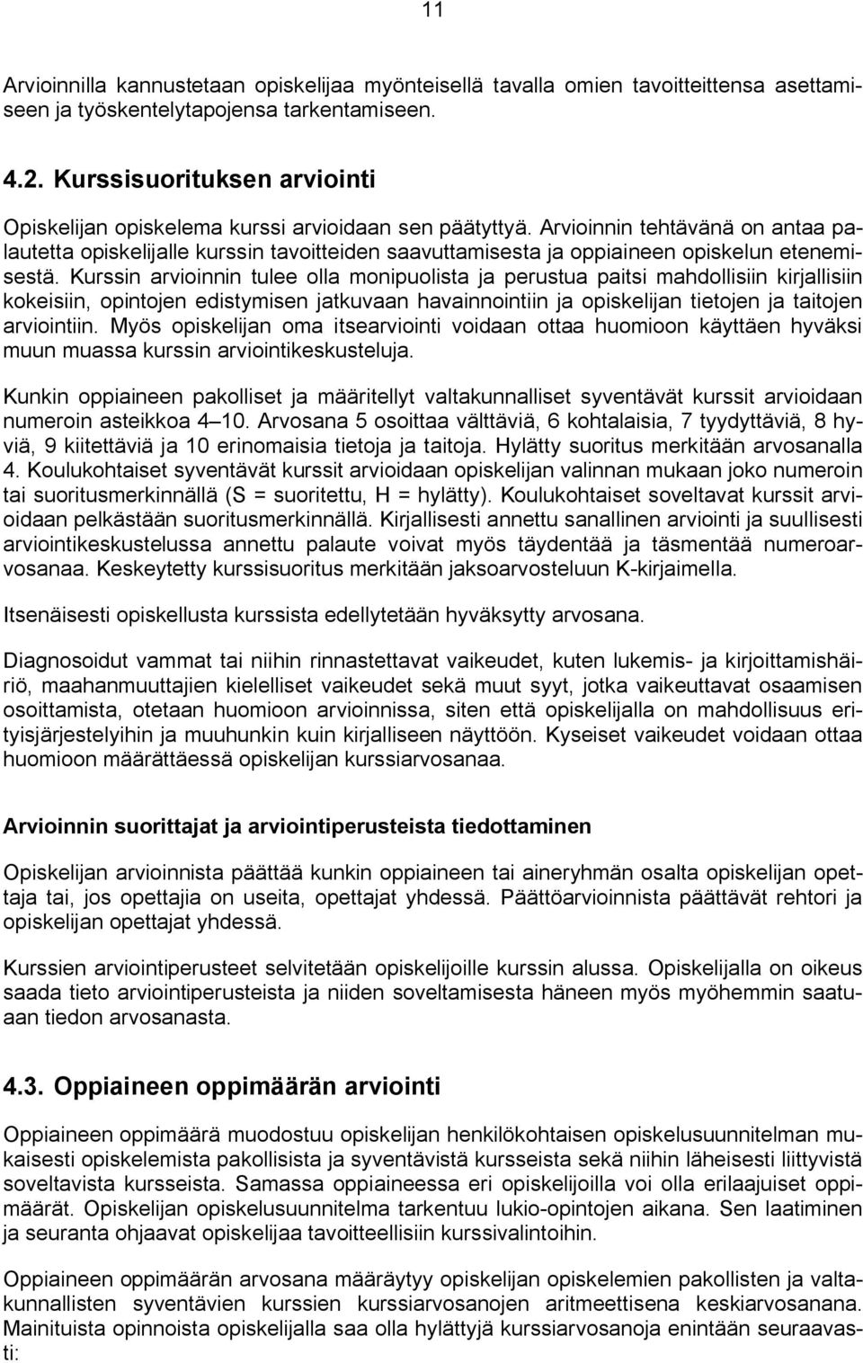 Arvioinnin tehtävänä on antaa palautetta opiskelijalle kurssin tavoitteiden saavuttamisesta ja oppiaineen opiskelun etenemisestä.