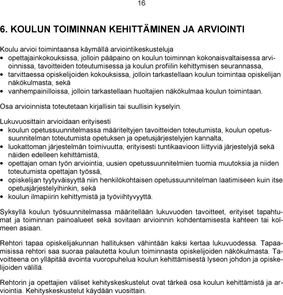 vanhempainilloissa, jolloin tarkastellaan huoltajien näkökulmaa koulun toimintaan. Osa arvioinnista toteutetaan kirjallisin tai suullisin kyselyin.