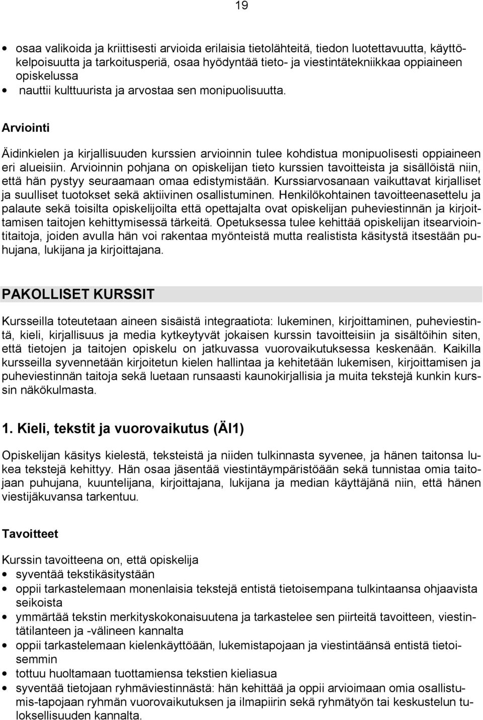 Arvioinnin pohjana on opiskelijan tieto kurssien tavoitteista ja sisällöistä niin, että hän pystyy seuraamaan omaa edistymistään.