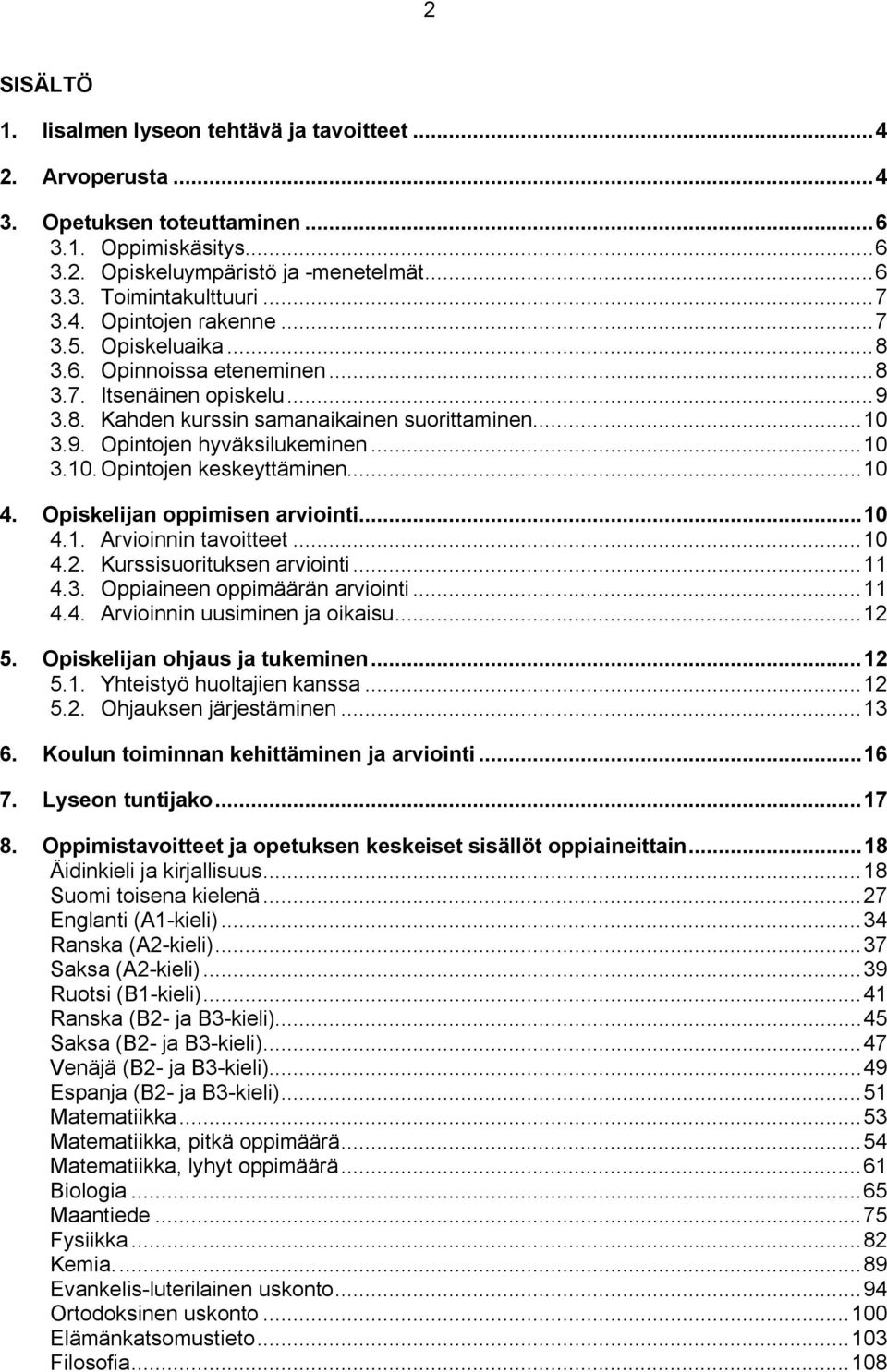 ..10 4. Opiskelijan oppimisen arviointi...10 4.1. Arvioinnin tavoitteet...10 4.2. Kurssisuorituksen arviointi...11 4.3. Oppiaineen oppimäärän arviointi...11 4.4. Arvioinnin uusiminen ja oikaisu...12 5.