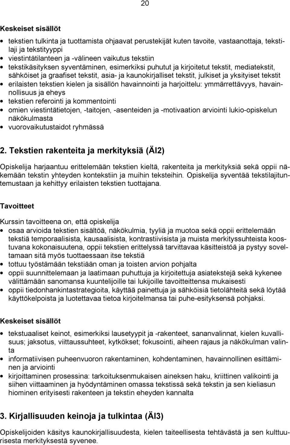 havainnointi ja harjoittelu: ymmärrettävyys, havainnollisuus ja eheys tekstien referointi ja kommentointi omien viestintätietojen, -taitojen, -asenteiden ja -motivaation arviointi lukio-opiskelun