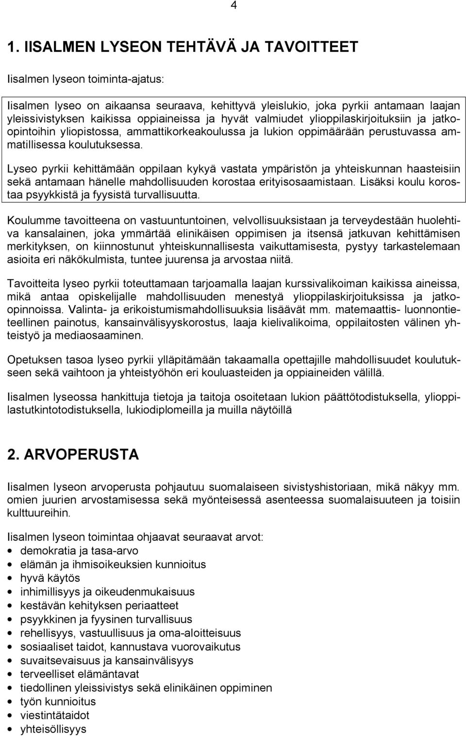 Lyseo pyrkii kehittämään oppilaan kykyä vastata ympäristön ja yhteiskunnan haasteisiin sekä antamaan hänelle mahdollisuuden korostaa erityisosaamistaan.