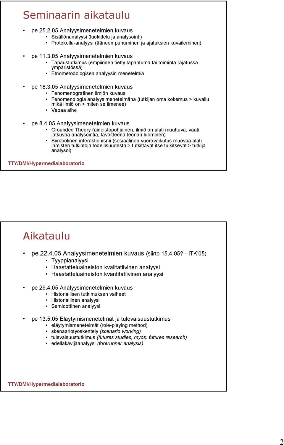 05 Analyysimenetelmien kuvaus Fenomenografinen ilmiön kuvaus Fenomenologia analyysimenetelmänä (tutkijan oma kokemus > kuvailu mikä ilmiö on > miten se ilmenee) Vapaa aihe pe 8.4.