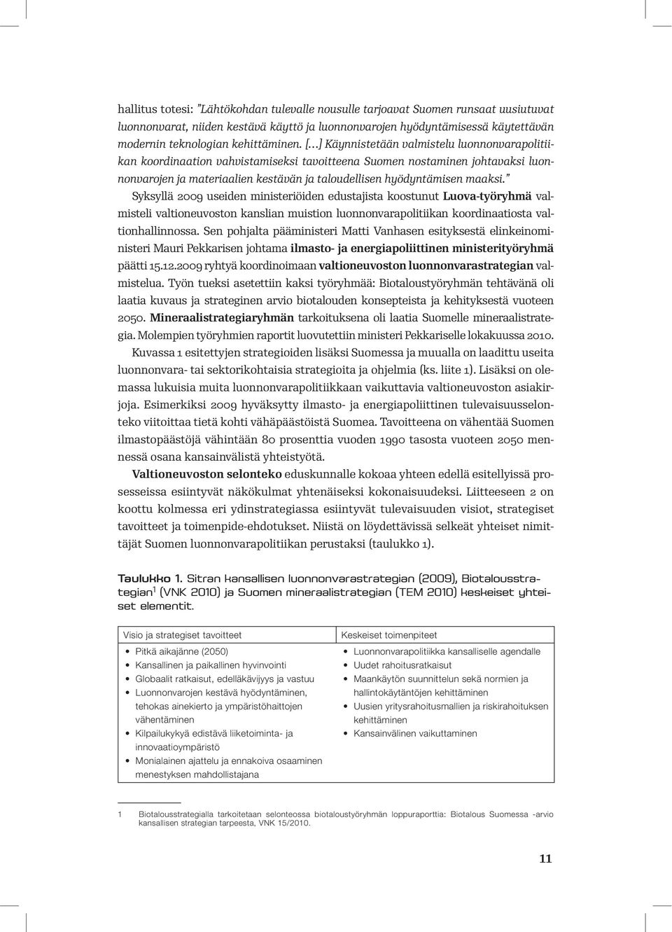 Syksyllä 2009 useiden ministeriöiden edustajista koostunut Luova-työryhmä valmisteli valtioneuvoston kanslian muistion luonnonvarapolitiikan koordinaatiosta valtionhallinnossa.