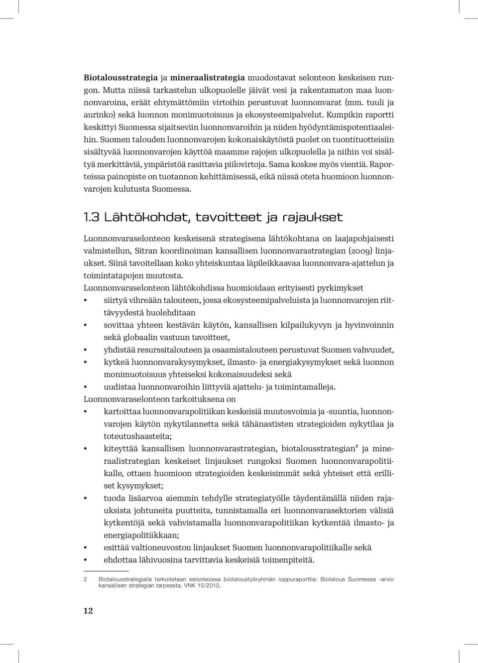 tuuli ja aurinko) sekä luonnon monimuotoisuus ja ekosysteemipalvelut. Kumpikin raportti keskittyi Suomessa sijaitseviin luonnonvaroihin ja niiden hyödyntämispotentiaaleihin.