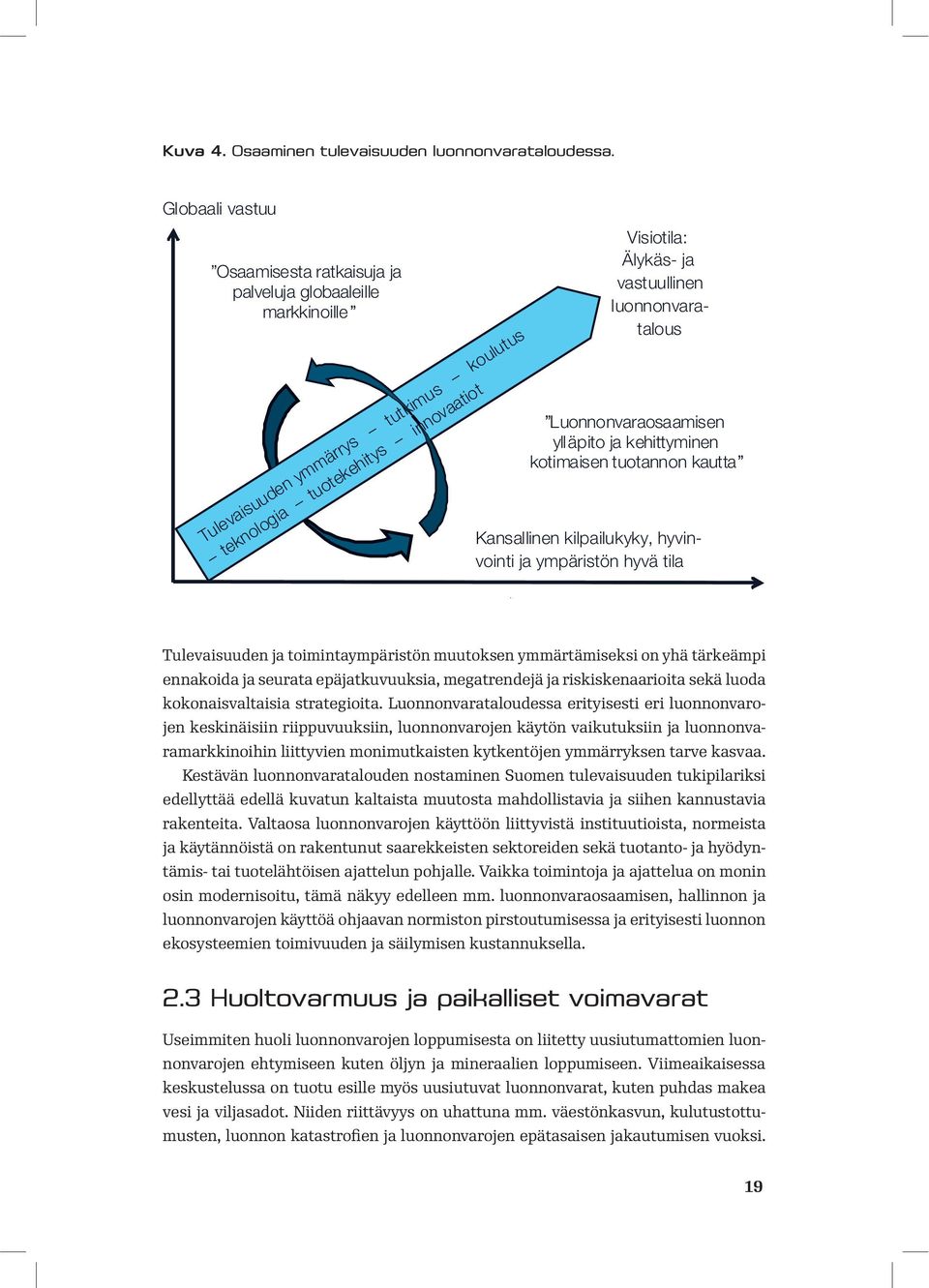 Tulevaisuuden ja toimintaympäristön muutoksen ymmärtämiseksi on yhä tärkeämpi ennakoida ja seurata epäjatkuvuuksia, megatrendejä ja riskiskenaarioita sekä luoda kokonaisvaltaisia strategioita.