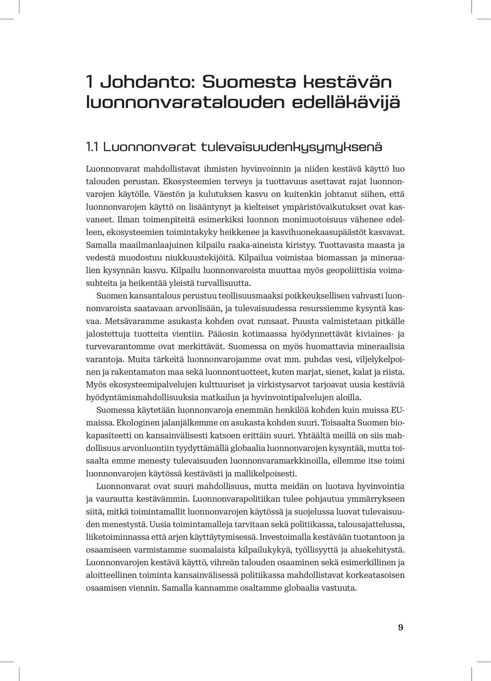 Ilman toimenpiteitä esimerkiksi luonnon monimuotoisuus vähenee edelleen, ekosysteemien toimintakyky heikkenee ja kasvihuonekaasupäästöt kasvavat.