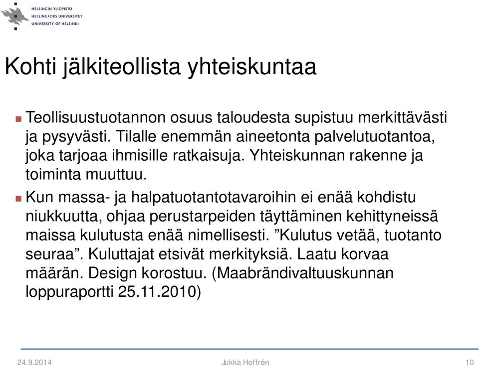 Kun massa- ja halpatuotantotavaroihin ei enää kohdistu niukkuutta, ohjaa perustarpeiden täyttäminen kehittyneissä maissa kulutusta enää