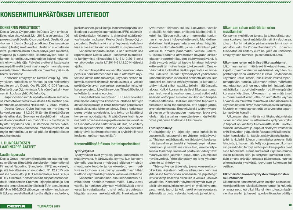 Destia on suomalainen infra- ja rakennusalan palveluyritys, joka rakentaa, ylläpitää ja suunnittelee liikenneväylien sekä liikenne- ja teollisuusympäristöjen lisäksi kokonaisia elinympäristöjä.