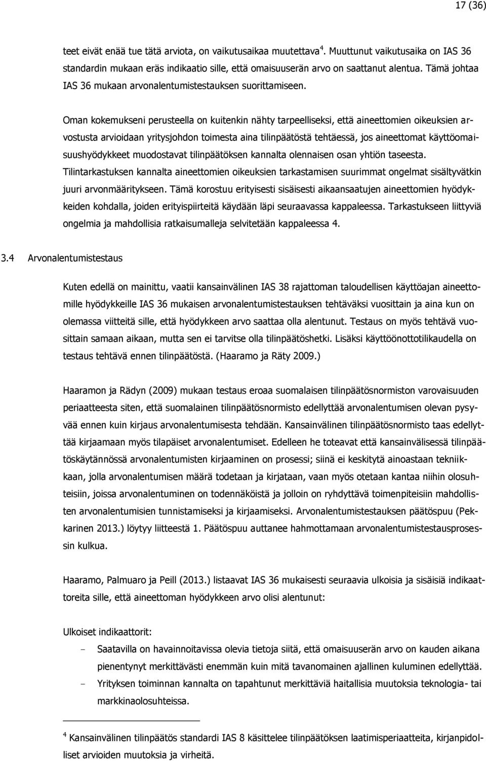 Oman kokemukseni perusteella on kuitenkin nähty tarpeelliseksi, että aineettomien oikeuksien arvostusta arvioidaan yritysjohdon toimesta aina tilinpäätöstä tehtäessä, jos aineettomat