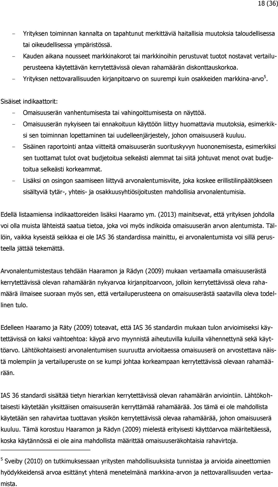 - Yrityksen nettovarallisuuden kirjanpitoarvo on suurempi kuin osakkeiden markkina-arvo 5. Sisäiset indikaattorit: - Omaisuuserän vanhentumisesta tai vahingoittumisesta on näyttöä.