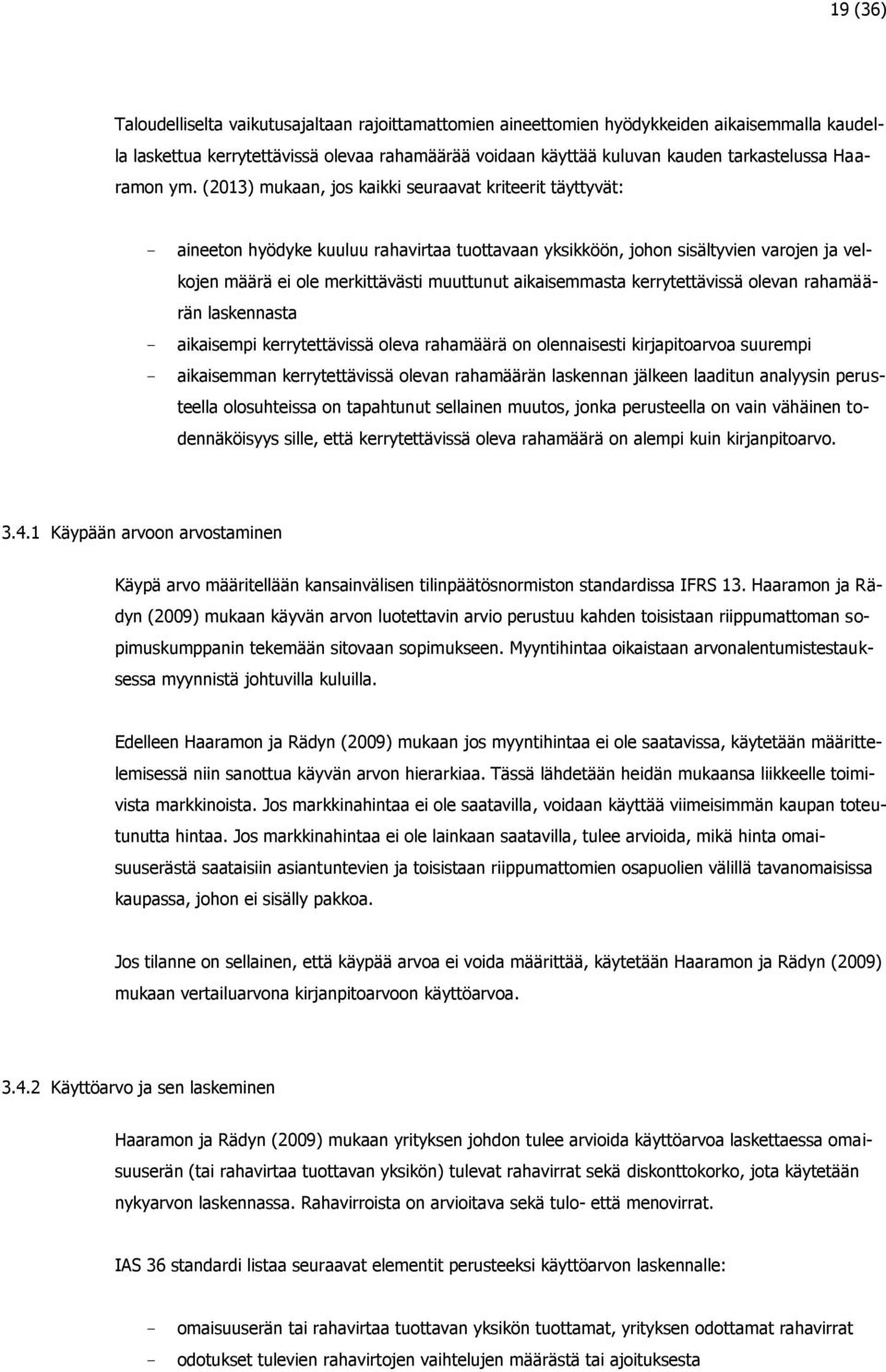 (2013) mukaan, jos kaikki seuraavat kriteerit täyttyvät: - aineeton hyödyke kuuluu rahavirtaa tuottavaan yksikköön, johon sisältyvien varojen ja velkojen määrä ei ole merkittävästi muuttunut