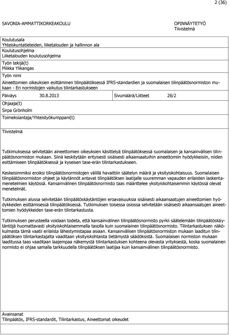 2013 Sivumäärä/Liitteet 26/2 Ohjaaja(t) Sirpa Grönholm Toimeksiantaja/Yhteistyökumppani(t) Tiivistelmä Tutkimuksessa selvitetään aineettomien oikeuksien käsittelyä tilinpäätöksessä suomalaisen ja