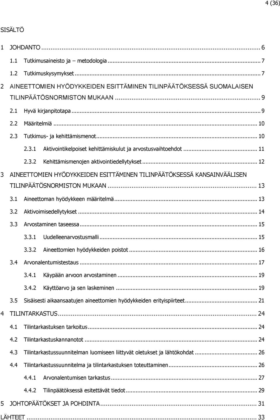 .. 12 3 AINEETTOMIEN HYÖDYKKEIDEN ESITTÄMINEN TILINPÄÄTÖKSESSÄ KANSAINVÄÄLISEN TILINPÄÄTÖSNORMISTON MUKAAN... 13 3.1 Aineettoman hyödykkeen määritelmä... 13 3.2 Aktivoimisedellytykset... 14 3.