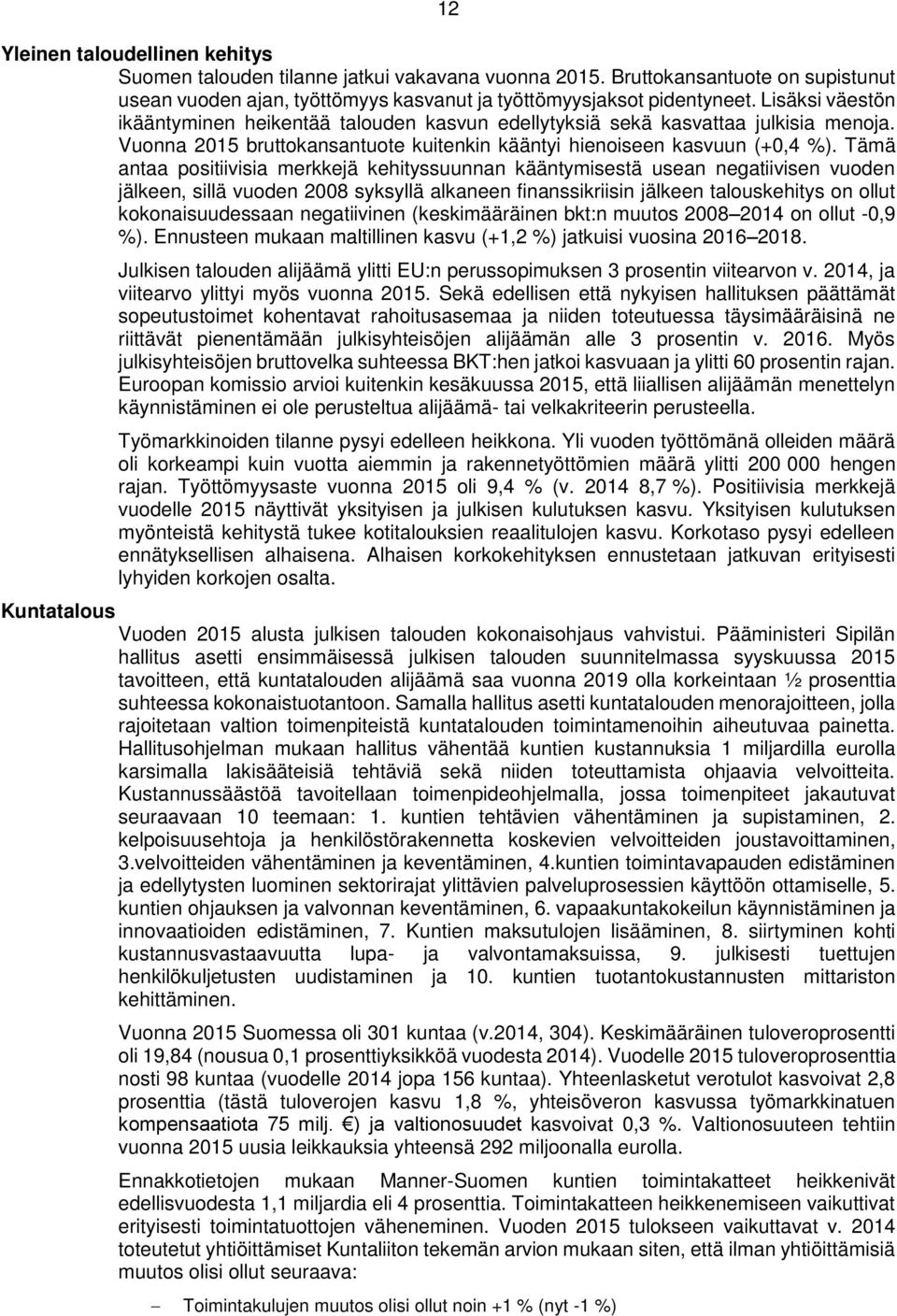 Tämä antaa positiivisia merkkejä kehityssuunnan kääntymisestä usean negatiivisen vuoden jälkeen, sillä vuoden 2008 syksyllä alkaneen finanssikriisin jälkeen talouskehitys on ollut kokonaisuudessaan