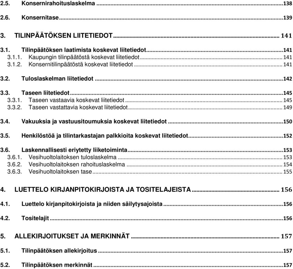 .. 149 3.4. Vakuuksia ja vastuusitoumuksia koskevat liitetiedot... 150 3.5. Henkilöstöä ja tilintarkastajan palkkioita koskevat liitetiedot... 152 3.6. Laskennallisesti eriytetty liiketoiminta... 153 3.