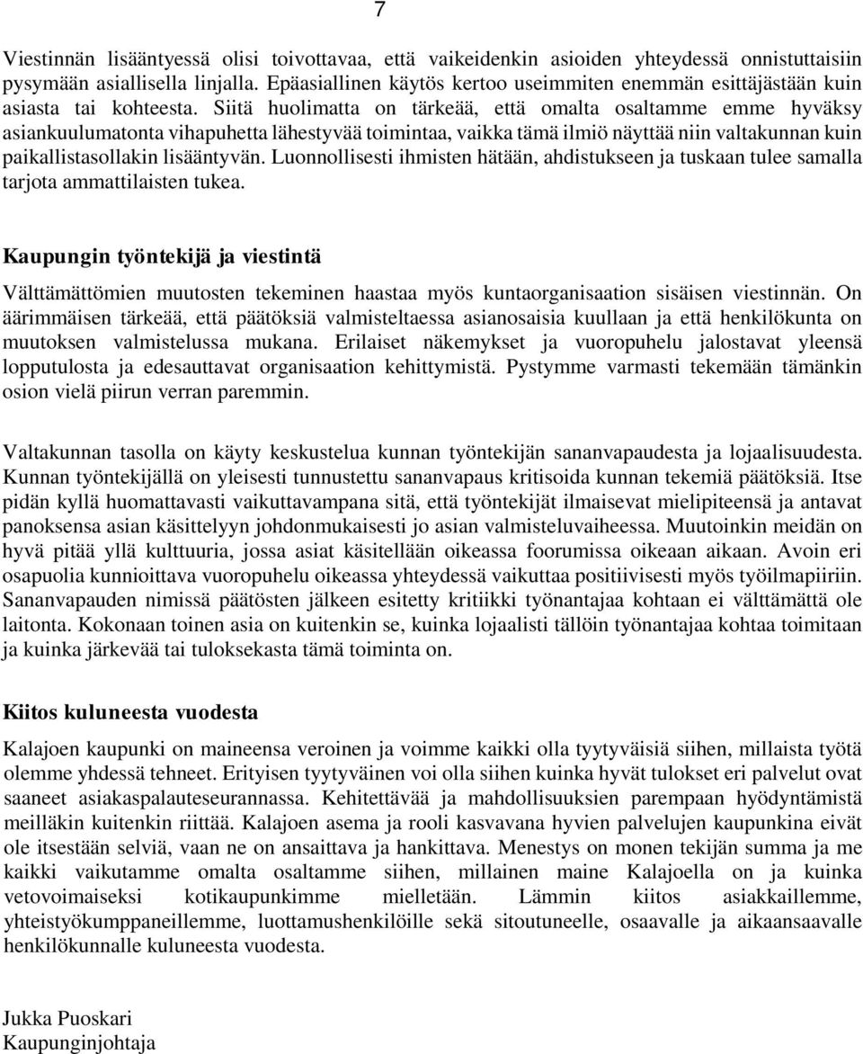 Siitä huolimatta on tärkeää, että omalta osaltamme emme hyväksy asiankuulumatonta vihapuhetta lähestyvää toimintaa, vaikka tämä ilmiö näyttää niin valtakunnan kuin paikallistasollakin lisääntyvän.