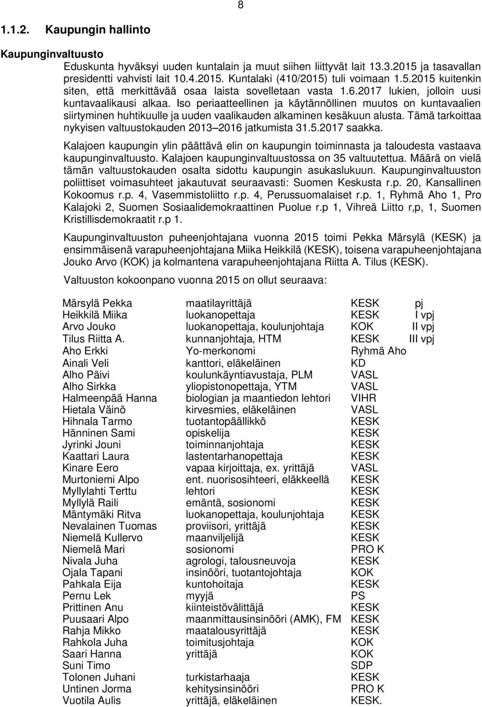 Iso periaatteellinen ja käytännöllinen muutos on kuntavaalien siirtyminen huhtikuulle ja uuden vaalikauden alkaminen kesäkuun alusta. Tämä tarkoittaa nykyisen valtuustokauden 2013 2016 jatkumista 31.