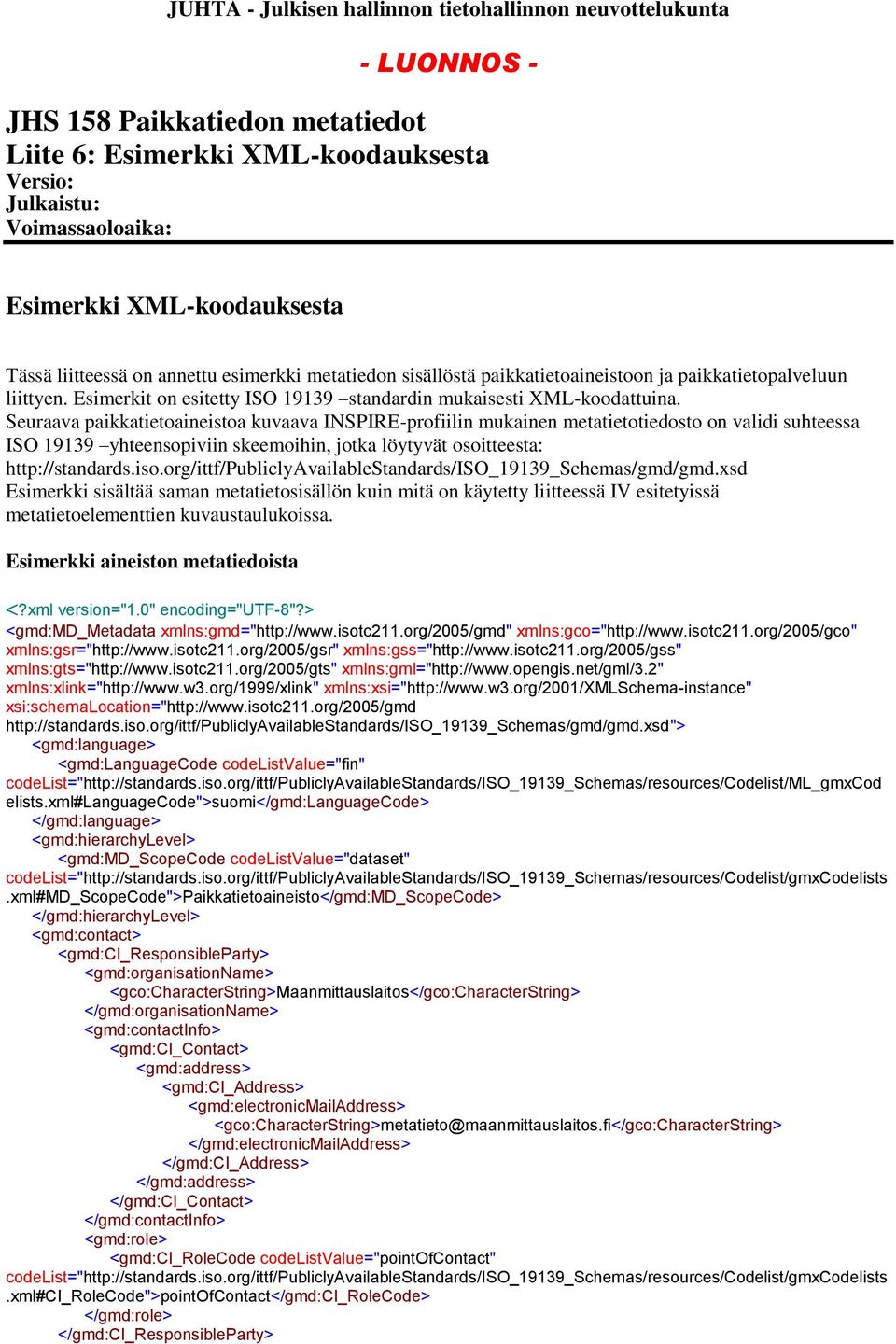 Seuraava paikkatietoaineistoa kuvaava INSPIRE-profiilin mukainen metatietotiedosto on validi suhteessa ISO 19139 yhteensopiviin skeemoihin, jotka löytyvät osoitteesta: http://standards.iso.