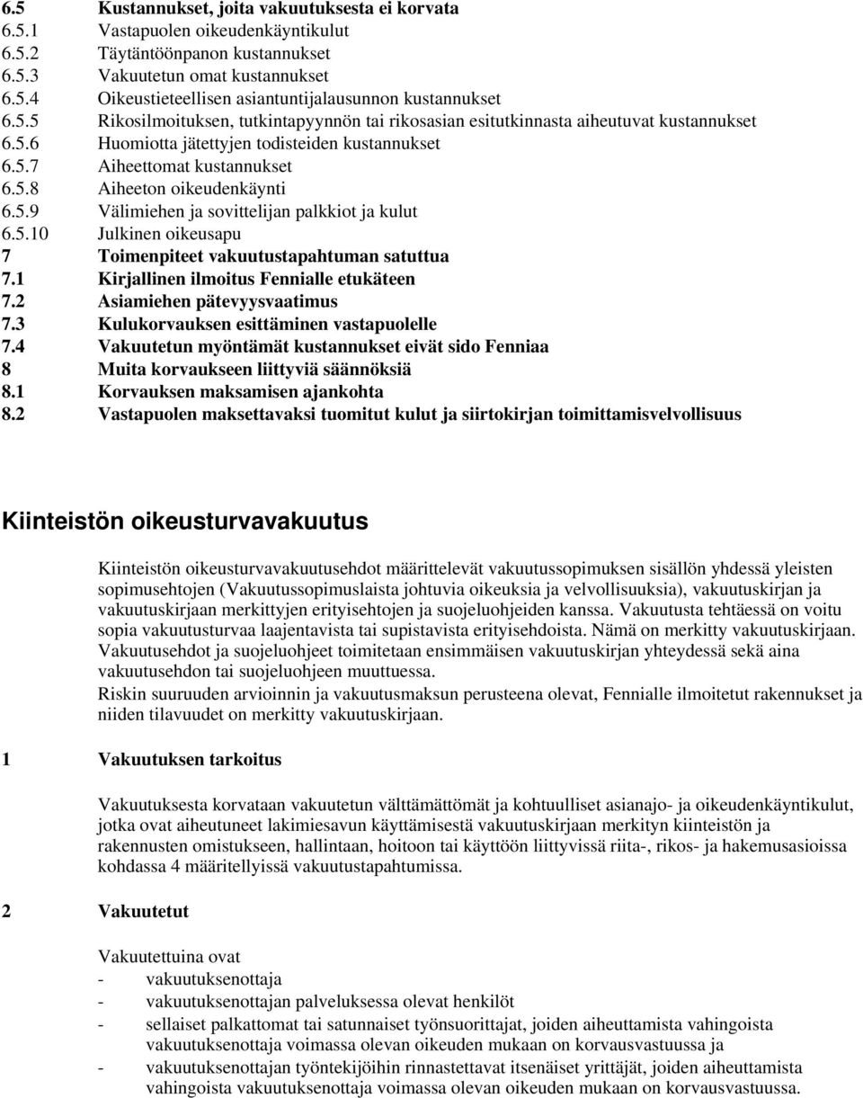 5.9 Välimiehen ja sovittelijan palkkiot ja kulut 6.5.10 Julkinen oikeusapu 7 Toimenpiteet vakuutustapahtuman satuttua 7.1 Kirjallinen ilmoitus Fennialle etukäteen 7.2 Asiamiehen pätevyysvaatimus 7.