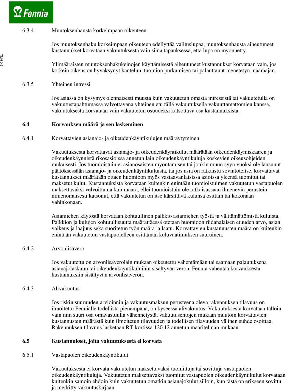 Ylimääräisten muutoksenhakukeinojen käyttämisestä aiheutuneet kustannukset korvataan vain, jos korkein oikeus on hyväksynyt kantelun, tuomion purkamisen tai palauttanut menetetyn määräajan. 6.3.