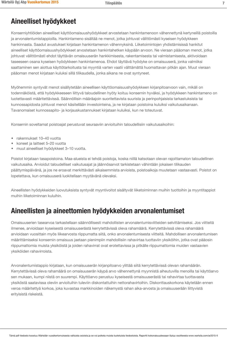 Liiketoimintojen yhdistämisissä hankitut aineelliset käyttöomaisuushyödykkeet arvostetaan hankintahetken käypään arvoon.