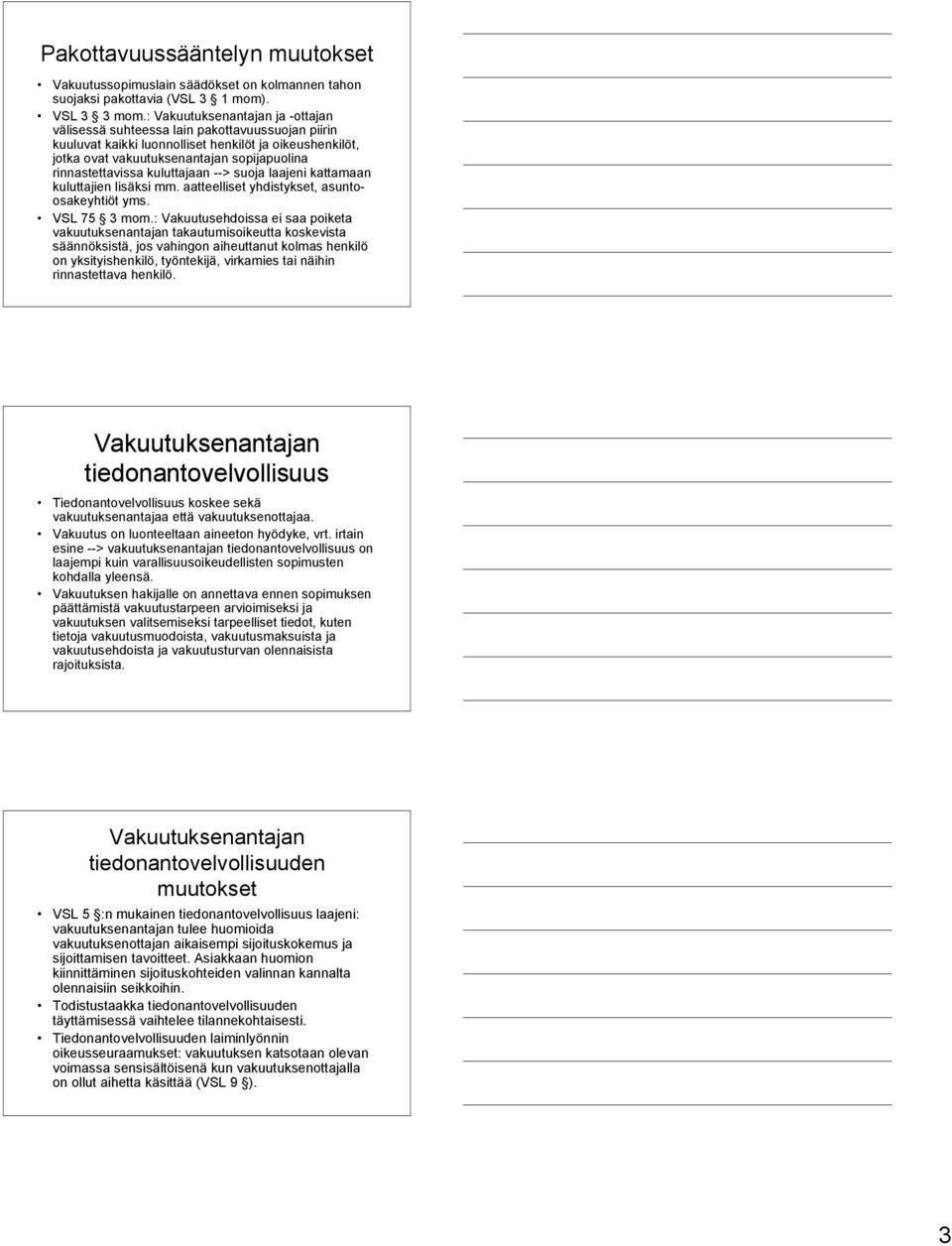 rinnastettavissa kuluttajaan --> suoja laajeni kattamaan kuluttajien lisäksi mm. aatteelliset yhdistykset, asuntoosakeyhtiöt yms. VSL 75 3 mom.